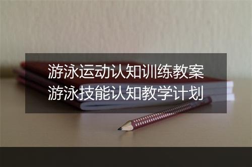 游泳运动认知训练教案　游泳技能认知教学计划